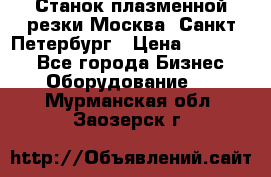 Станок плазменной резки Москва, Санкт-Петербург › Цена ­ 890 000 - Все города Бизнес » Оборудование   . Мурманская обл.,Заозерск г.
